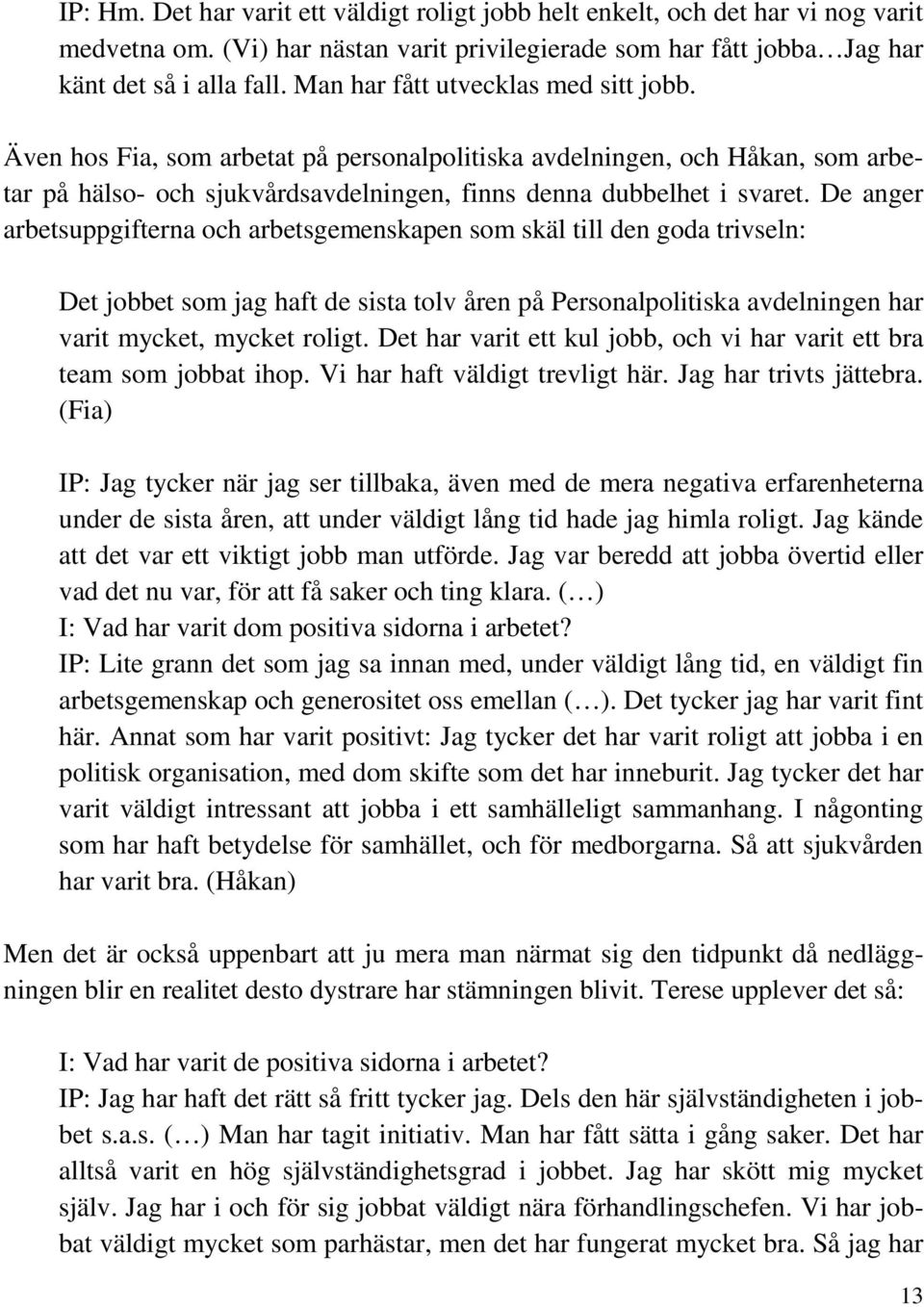 De anger arbetsuppgifterna och arbetsgemenskapen som skäl till den goda trivseln: Det jobbet som jag haft de sista tolv åren på Personalpolitiska avdelningen har varit mycket, mycket roligt.