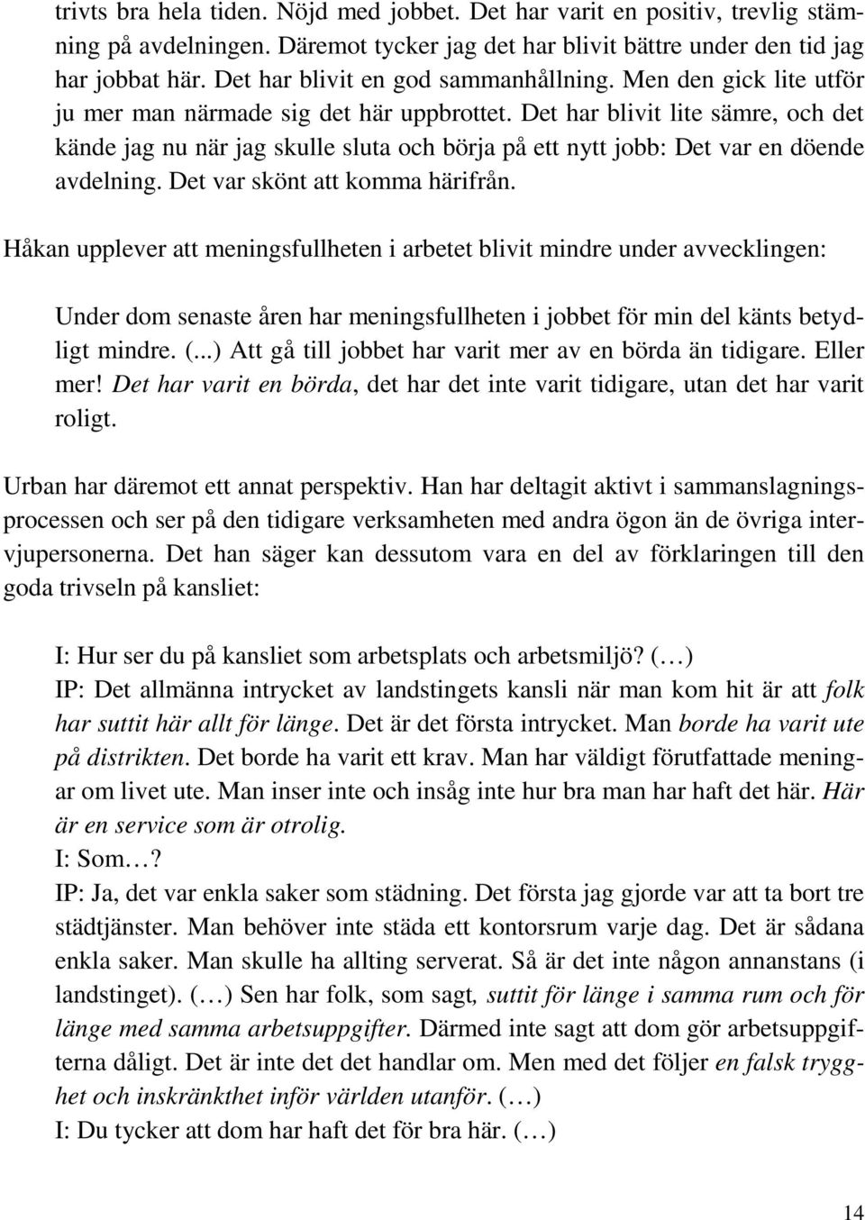 Det har blivit lite sämre, och det kände jag nu när jag skulle sluta och börja på ett nytt jobb: Det var en döende avdelning. Det var skönt att komma härifrån.