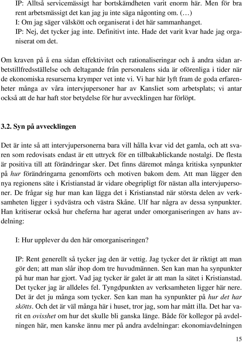 Om kraven på å ena sidan effektivitet och rationaliseringar och å andra sidan arbetstillfredsställelse och deltagande från personalens sida är oförenliga i tider när de ekonomiska resurserna krymper