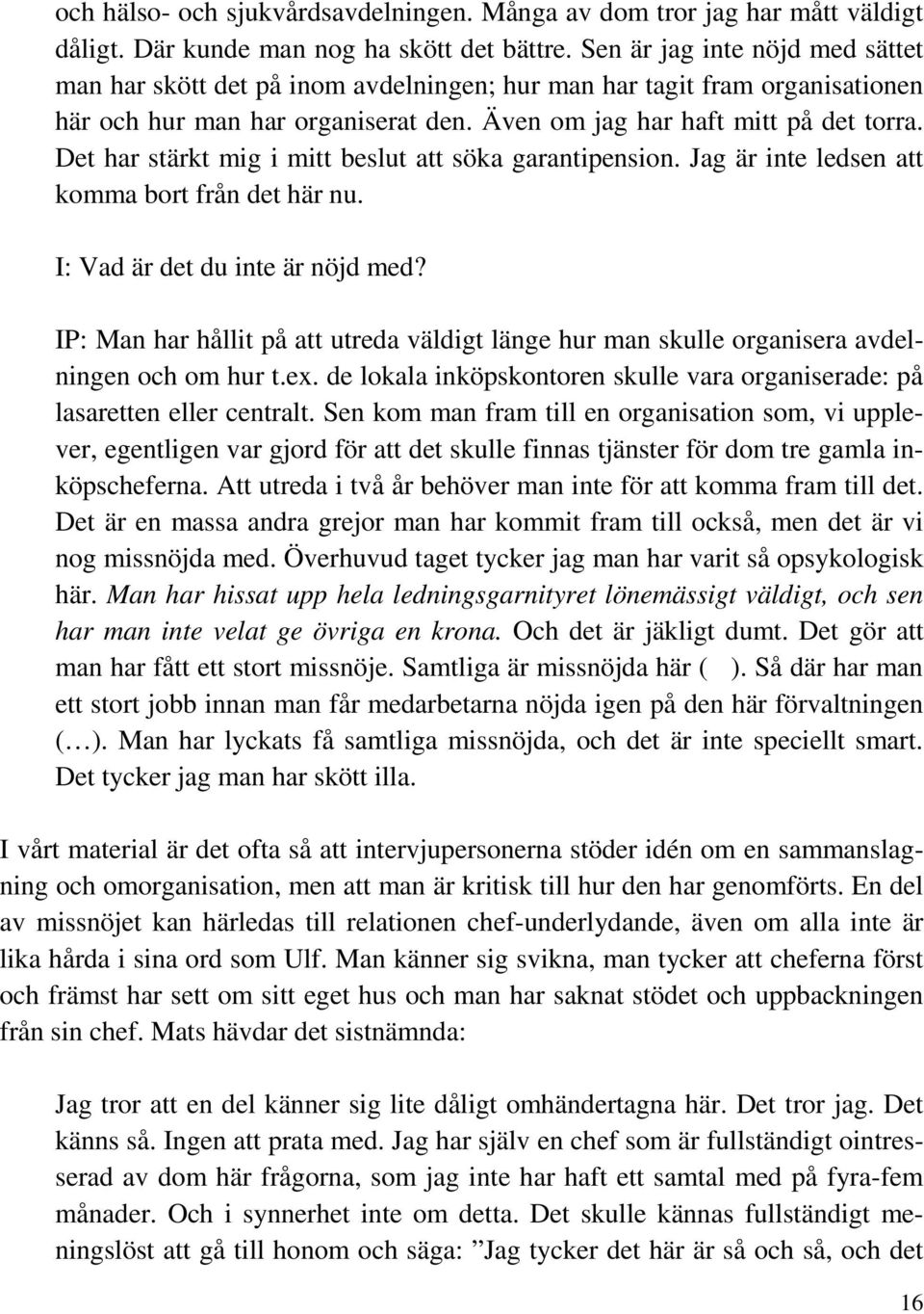 Det har stärkt mig i mitt beslut att söka garantipension. Jag är inte ledsen att komma bort från det här nu. I: Vad är det du inte är nöjd med?