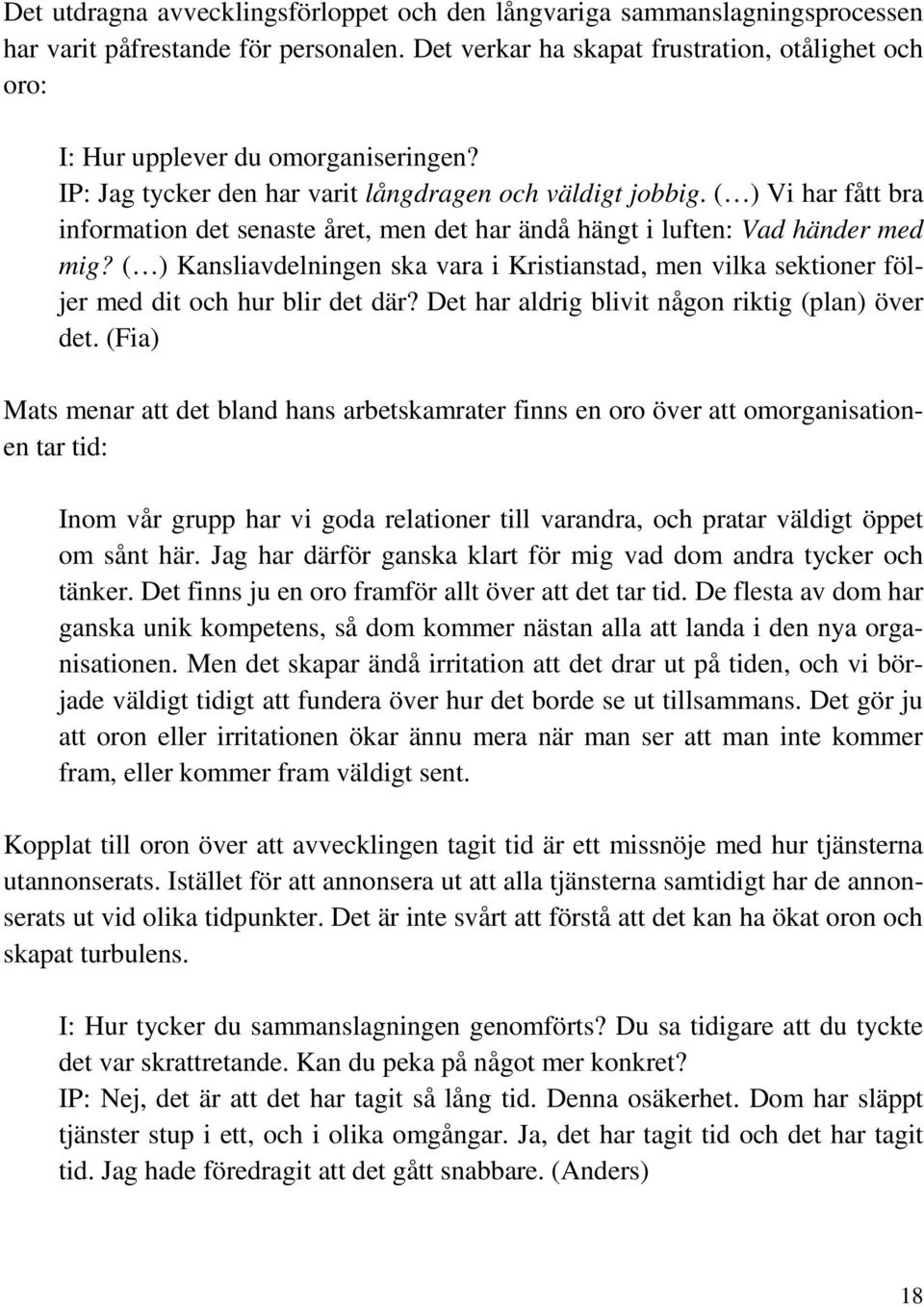 ( ) Vi har fått bra information det senaste året, men det har ändå hängt i luften: Vad händer med mig?