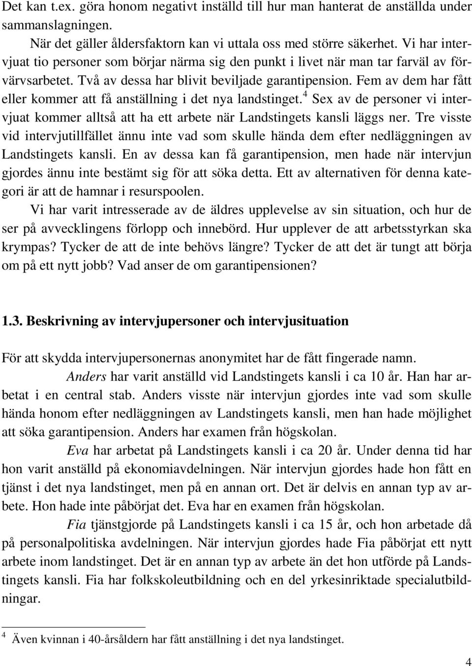 Fem av dem har fått eller kommer att få anställning i det nya landstinget. 4 Sex av de personer vi intervjuat kommer alltså att ha ett arbete när Landstingets kansli läggs ner.