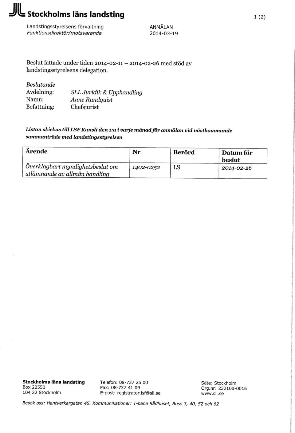 SLL Juridik & Upphandling Anne Rundquist Chefsjurist Listan skickas till LSF Kansli den i:a i varje månadfor anmälan vid nästkommande sammanträde med landstingsstyrelsen Ärende Nr Berörd