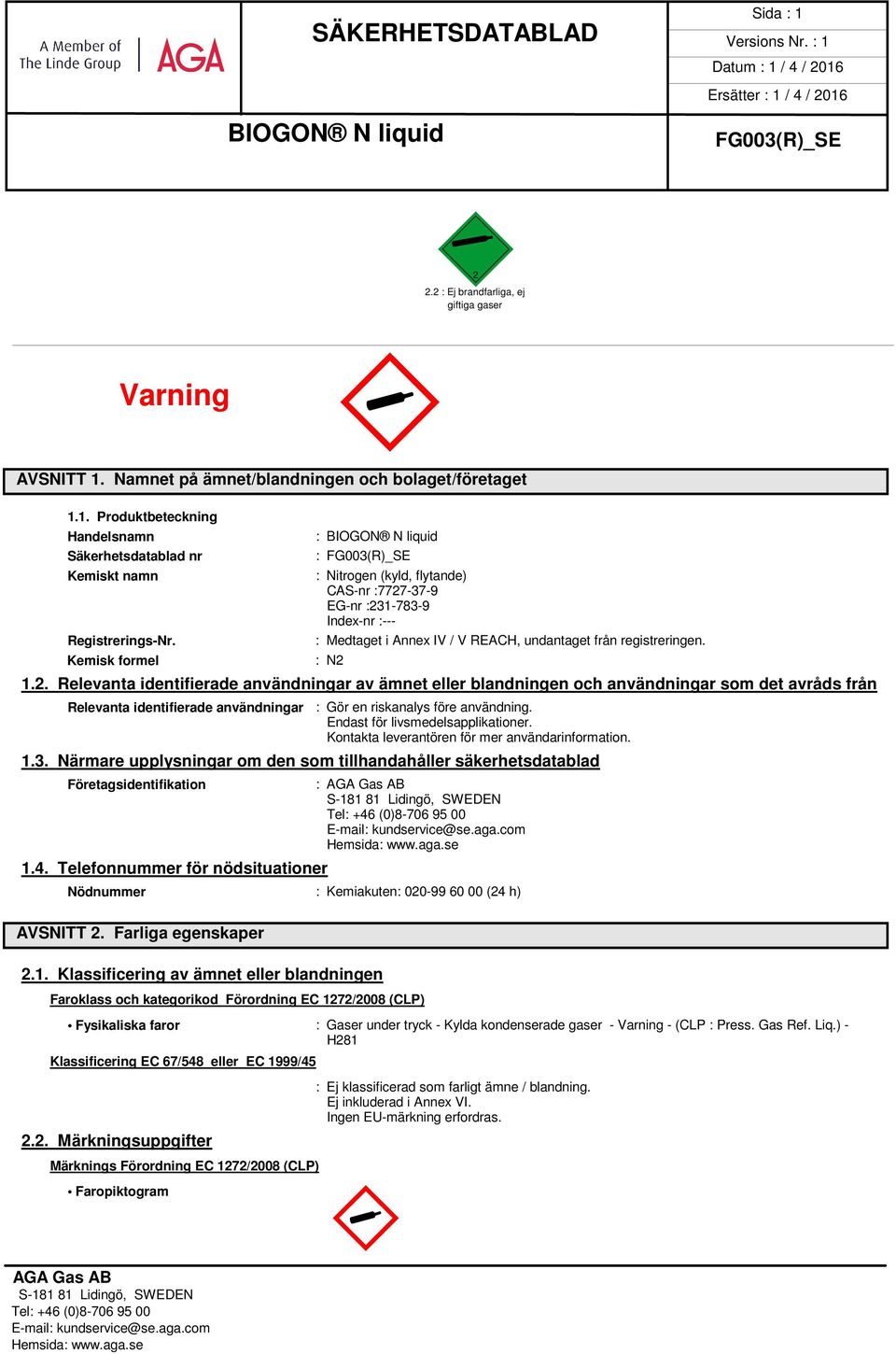 -37-9 EG-nr :231-783-9 Index-nr :--- : Medtaget i Annex IV / V REACH, undantaget från registreringen. : N2 1.2. Relevanta identifierade användningar av ämnet eller blandningen och användningar som det avråds från Relevanta identifierade användningar : Gör en riskanalys före användning.