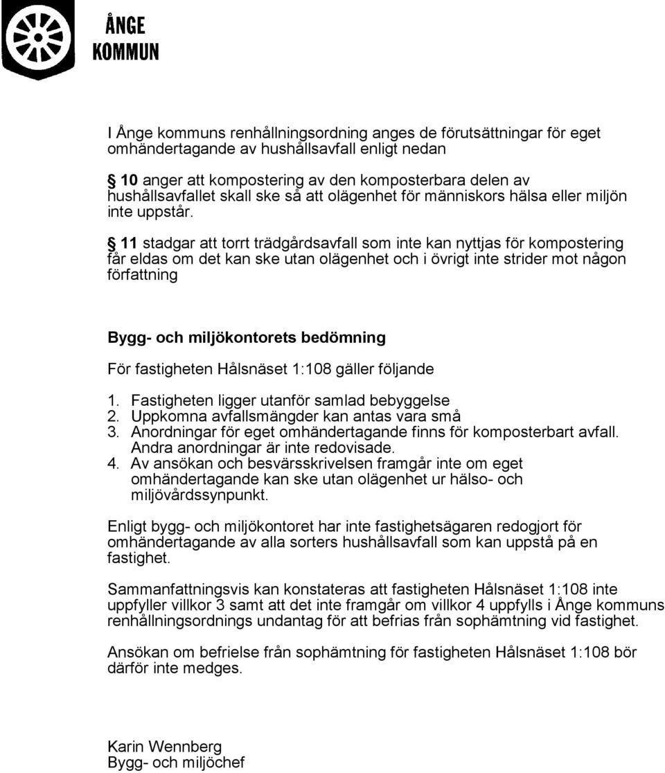 11 stadgar att torrt trädgårdsavfall som inte kan nyttjas för kompostering får eldas om det kan ske utan olägenhet och i övrigt inte strider mot någon författning Bygg- och miljökontorets bedömning