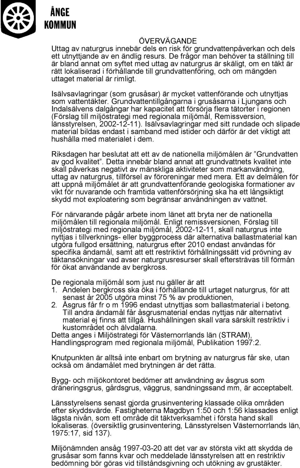 material är rimligt. Isälvsavlagringar (som grusåsar) är mycket vattenförande och utnyttjas som vattentäkter.