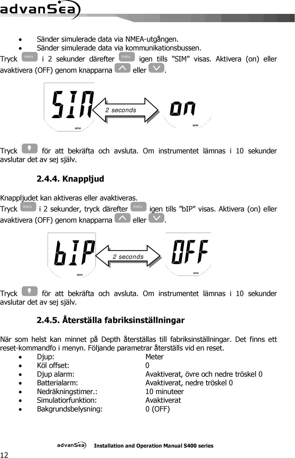 4. Knappljud Knappljudet kan aktiveras eller avaktiveras. Tryck menu i 2 sekunder, tryck därefter menu igen tills "bip" visas. 5.