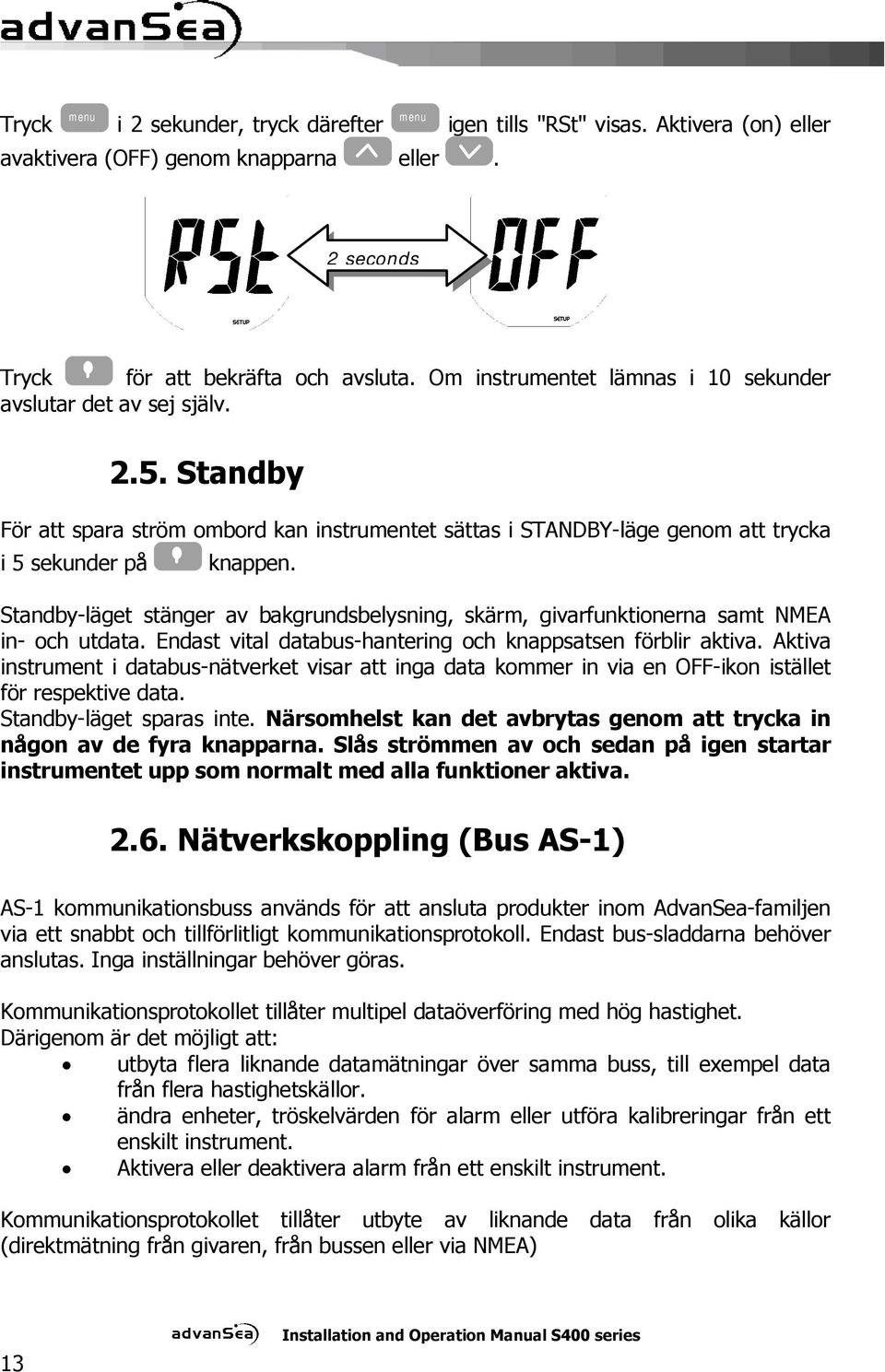 Standby-läget stänger av bakgrundsbelysning, skärm, givarfunktionerna samt NMEA in- och utdata. Endast vital databus-hantering och knappsatsen förblir aktiva.