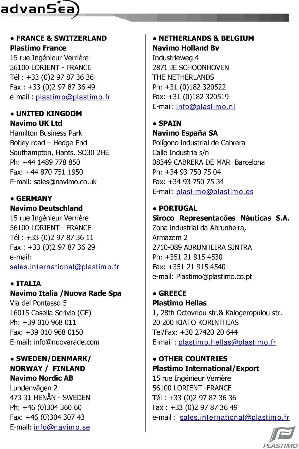 uk GERMANY Navimo Deutschland 15 rue Ingénieur Verrière 56100 LORIENT - FRANCE Tél : +33 (0)2 97 87 36 11 Fax : +33 (0)2 97 87 36 29 e-mail: sales.international@plastimo.