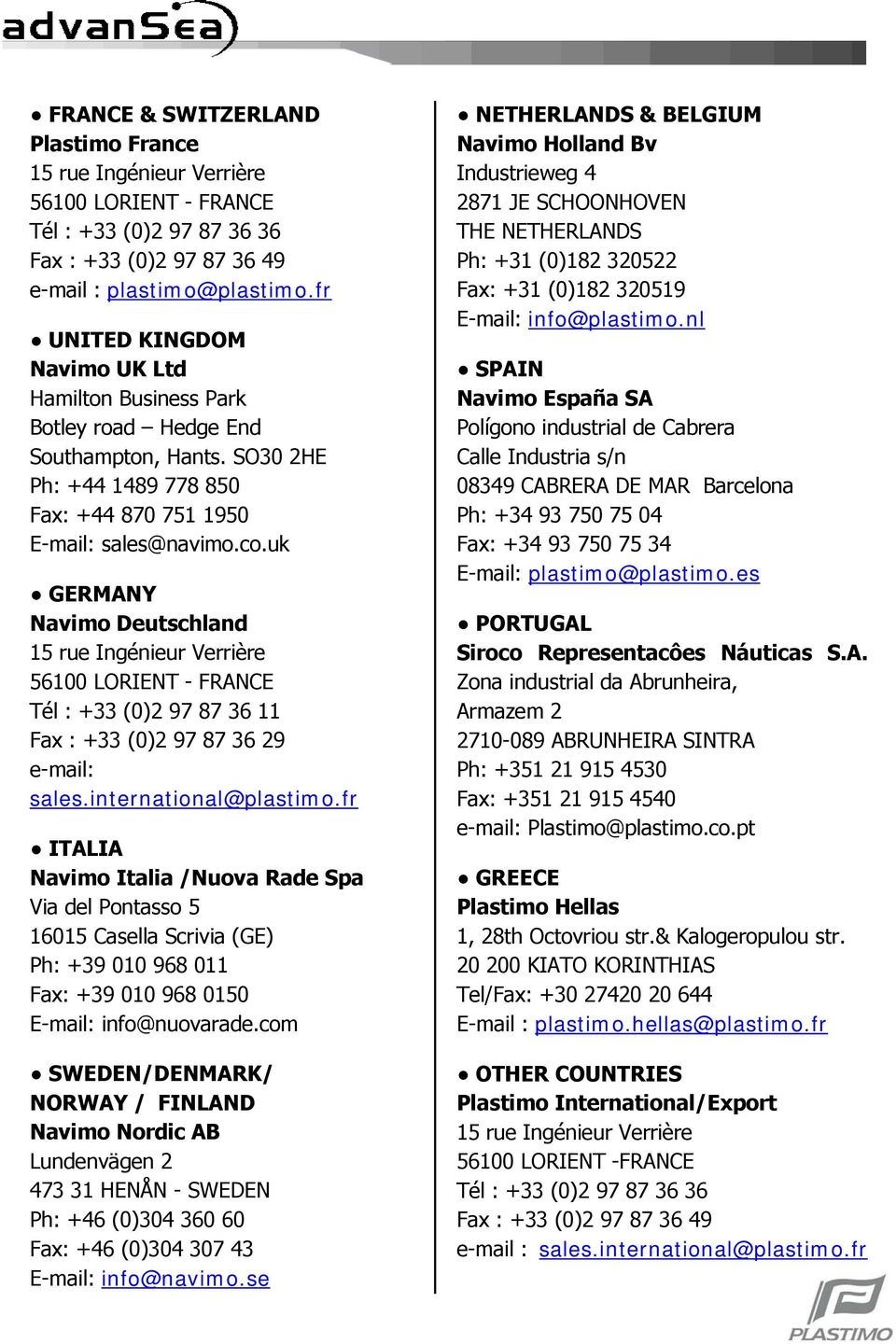 uk GERMANY Navimo Deutschland 15 rue Ingénieur Verrière 56100 LORIENT - FRANCE Tél : +33 (0)2 97 87 36 11 Fax : +33 (0)2 97 87 36 29 e-mail: sales.international@plastimo.