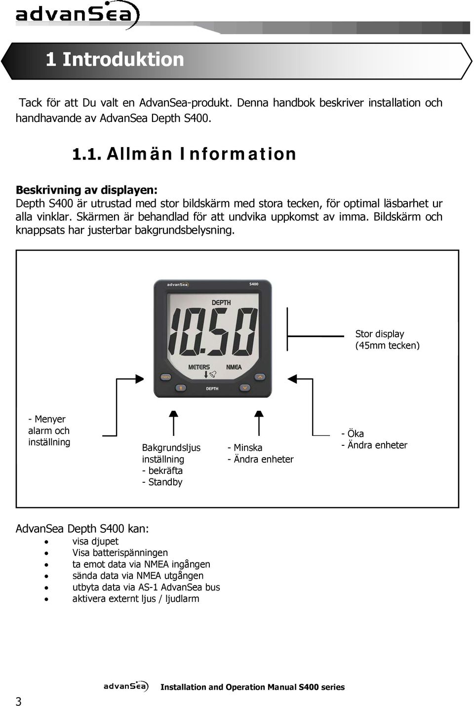 Stor display (45mm tecken) - Menyer alarm och inställning Bakgrundsljus inställning - bekräfta - Standby -Minska - Ändra enheter - Öka - Ändra enheter AdvanSea Depth S400 kan: visa