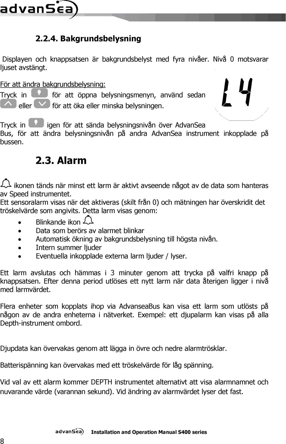 Tryck in igen för att sända belysningsnivån över AdvanSea Bus, för att ändra belysningsnivån på andra AdvanSea instrument inkopplade på bussen. 2.3.