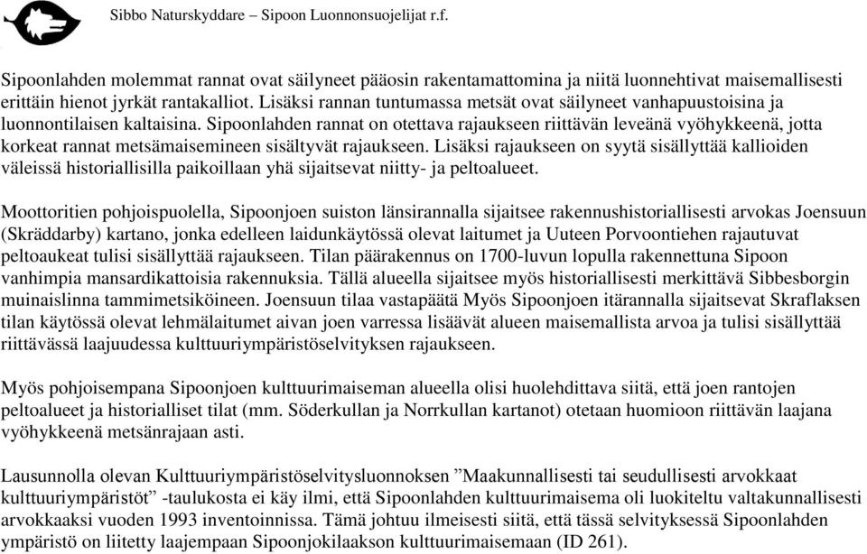 Sipoonlahden rannat on otettava rajaukseen riittävän leveänä vyöhykkeenä, jotta korkeat rannat metsämaisemineen sisältyvät rajaukseen.