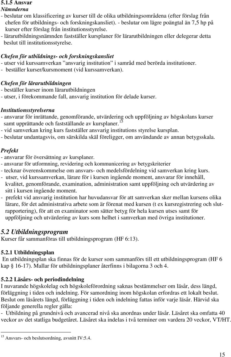 - lärarutbildningsnämnden fastställer kursplaner för lärarutbildningen eller delegerar detta beslut till institutionsstyrelse.