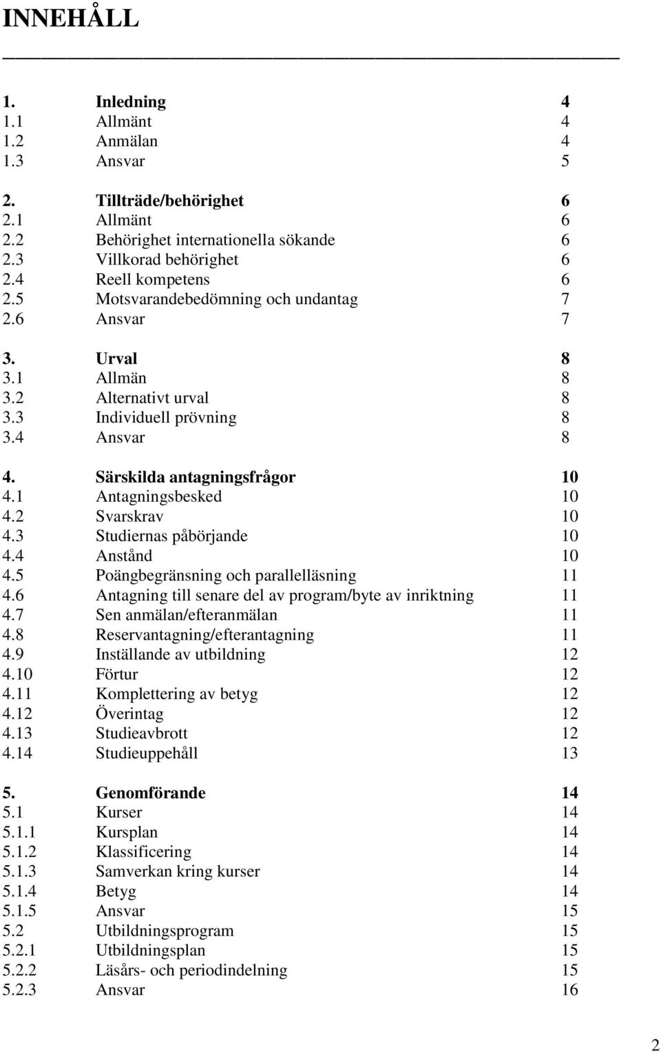 2 Svarskrav 10 4.3 Studiernas påbörjande 10 4.4 Anstånd 10 4.5 Poängbegränsning och parallelläsning 11 4.6 Antagning till senare del av program/byte av inriktning 11 4.7 Sen anmälan/efteranmälan 11 4.