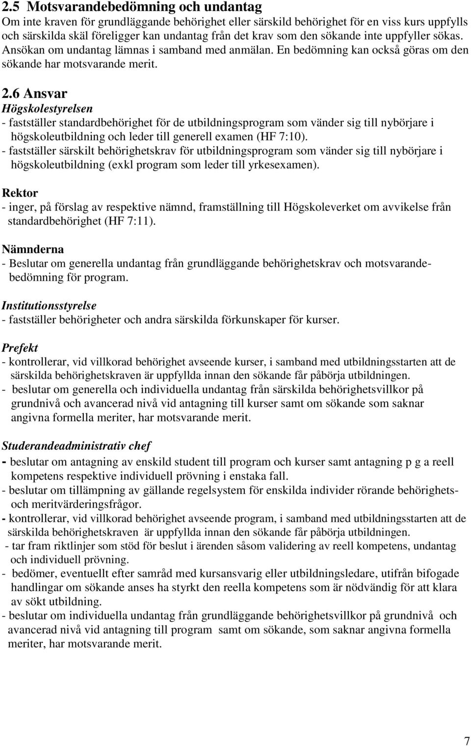 6 Ansvar Högskolestyrelsen - fastställer standardbehörighet för de utbildningsprogram som vänder sig till nybörjare i högskoleutbildning och leder till generell examen (HF 7:10).