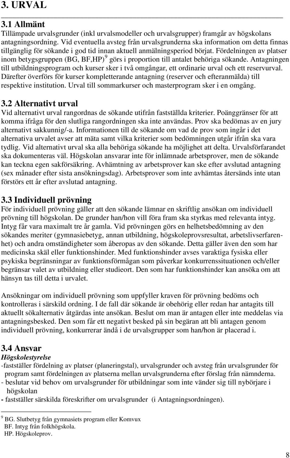 Fördelningen av platser inom betygsgruppen (BG, BF,HP) 9 görs i proportion till antalet behöriga sökande.