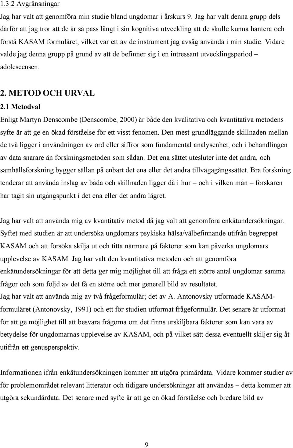 använda i min studie. Vidare valde jag denna grupp på grund av att de befinner sig i en intressant utvecklingsperiod adolescensen. 2. METOD OCH URVAL 2.