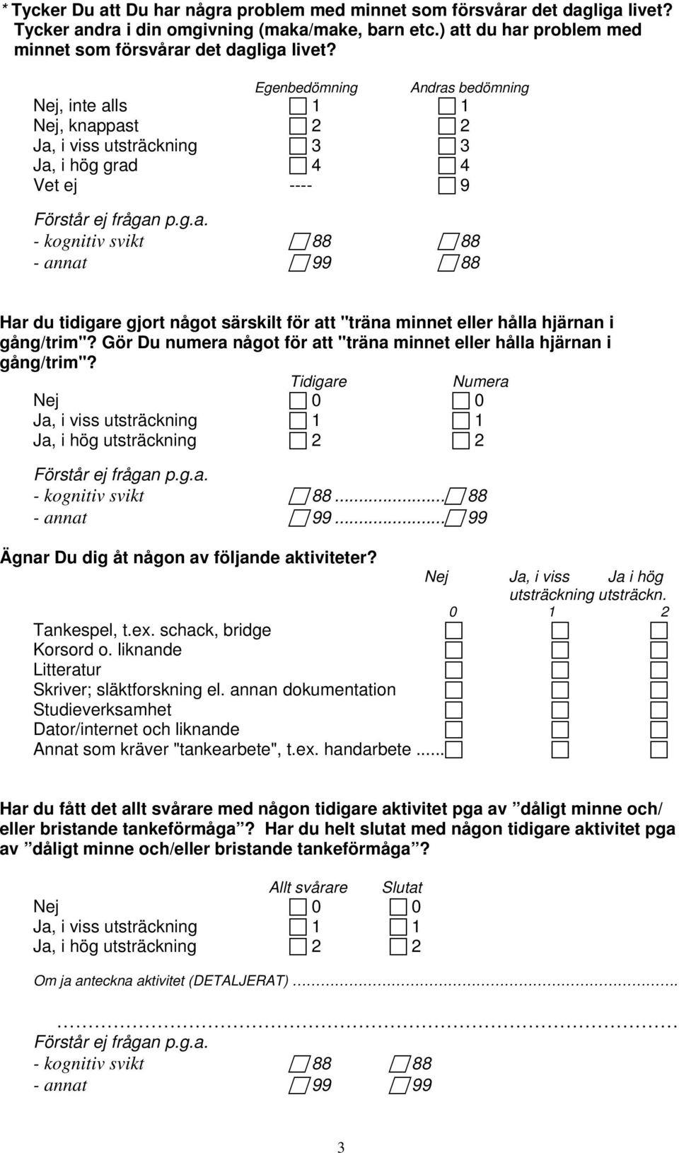 Gör Du numera något för att "träna minnet eller hålla hjärnan i gång/trim"? Tidigare Numera Nej 0 0 Ja, i viss utsträckning 1 1 Ja, i hög utsträckning 2 2 Förstår ej frågan p.g.a. - kognitiv svikt 88.