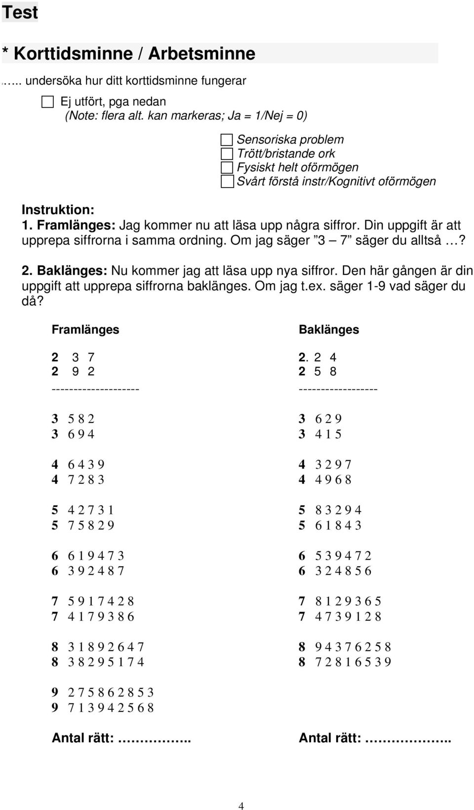 Framlänges: Jag kommer nu att läsa upp några siffror. Din uppgift är att upprepa siffrorna i samma ordning. Om jag säger 3 7 säger du alltså? 2. Baklänges: Nu kommer jag att läsa upp nya siffror.