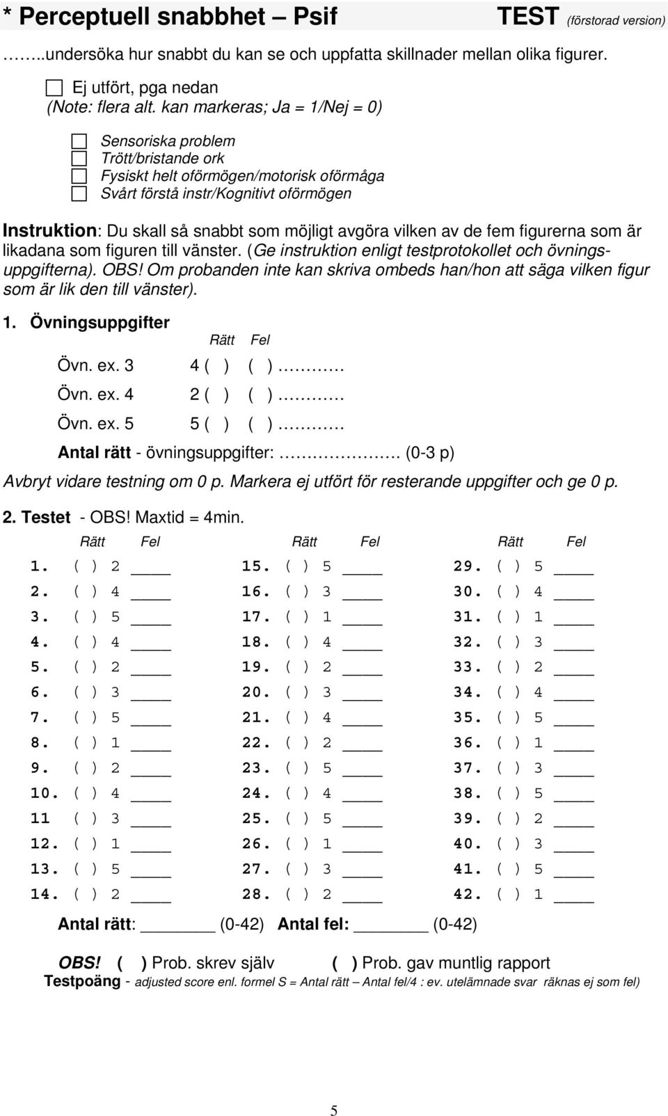 av de fem figurerna som är likadana som figuren till vänster. (Ge instruktion enligt testprotokollet och övningsuppgifterna). OBS!