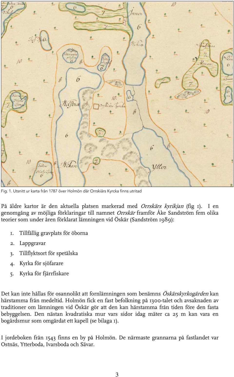 Lappgravar 3. Tillflyktsort för spetälska 4. Kyrka för sjöfarare 5.