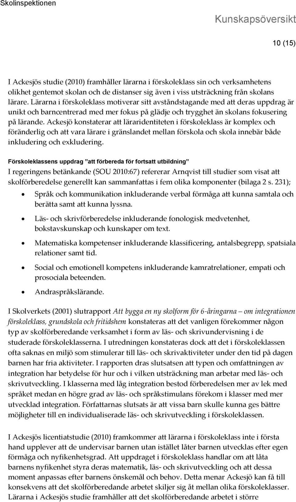 Ackesjö konstaterar att läraridentiteten i förskoleklass är komplex och föränderlig och att vara lärare i gränslandet mellan förskola och skola innebär både inkludering och exkludering.