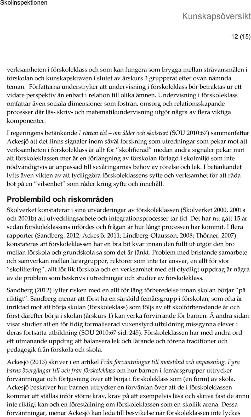 Undervisning i förskoleklass omfattar även sociala dimensioner som fostran, omsorg och relationsskapande processer där läs- skriv- och matematikundervisning utgör några av flera viktiga komponenter.