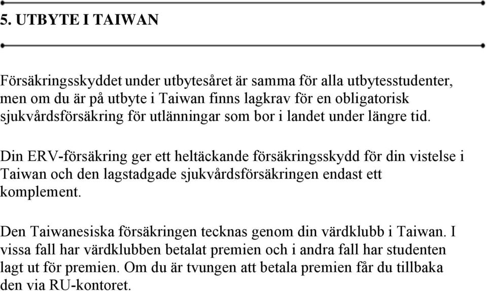 Din ERV-försäkring ger ett heltäckande försäkringsskydd för din vistelse i Taiwan och den lagstadgade sjukvårdsförsäkringen endast ett komplement.