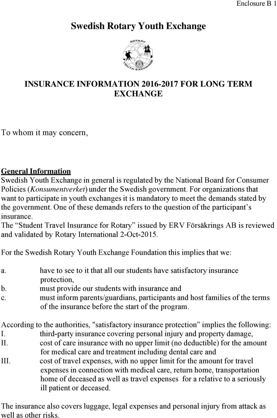 For organizations that want to participate in youth exchanges it is mandatory to meet the demands stated by the government. One of these demands refers to the question of the participant s insurance.