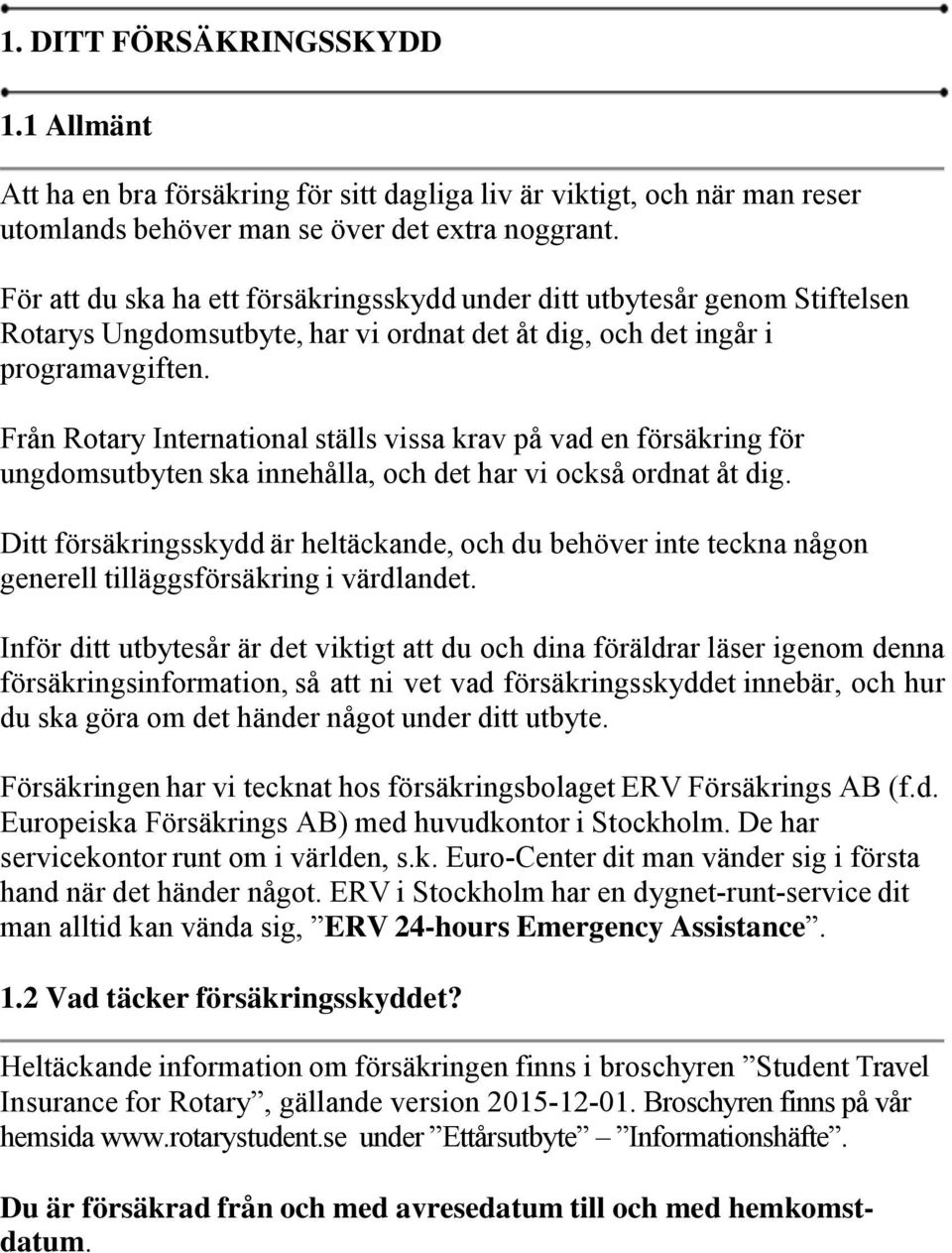 Från Rotary International ställs vissa krav på vad en försäkring för ungdomsutbyten ska innehålla, och det har vi också ordnat åt dig.