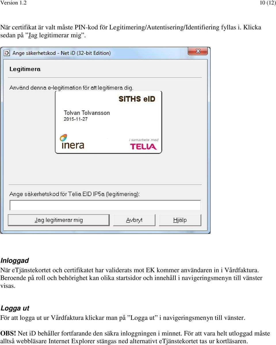 Beroende på roll och behörighet kan olika startsidor och innehåll i navigeringsmenyn till vänster visas.