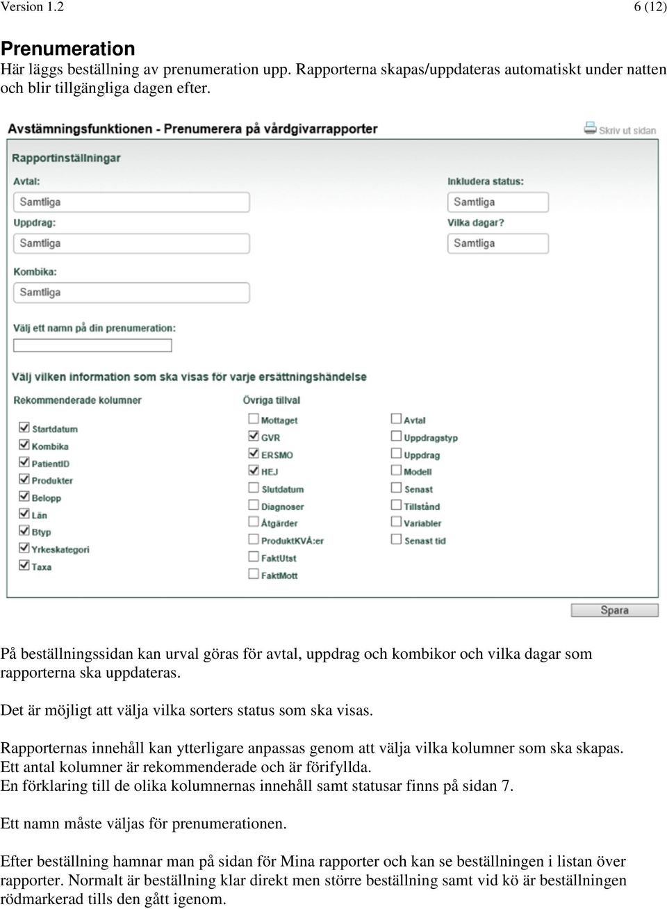 Rapporternas innehåll kan ytterligare anpassas genom att välja vilka kolumner som ska skapas. Ett antal kolumner är rekommenderade och är förifyllda.