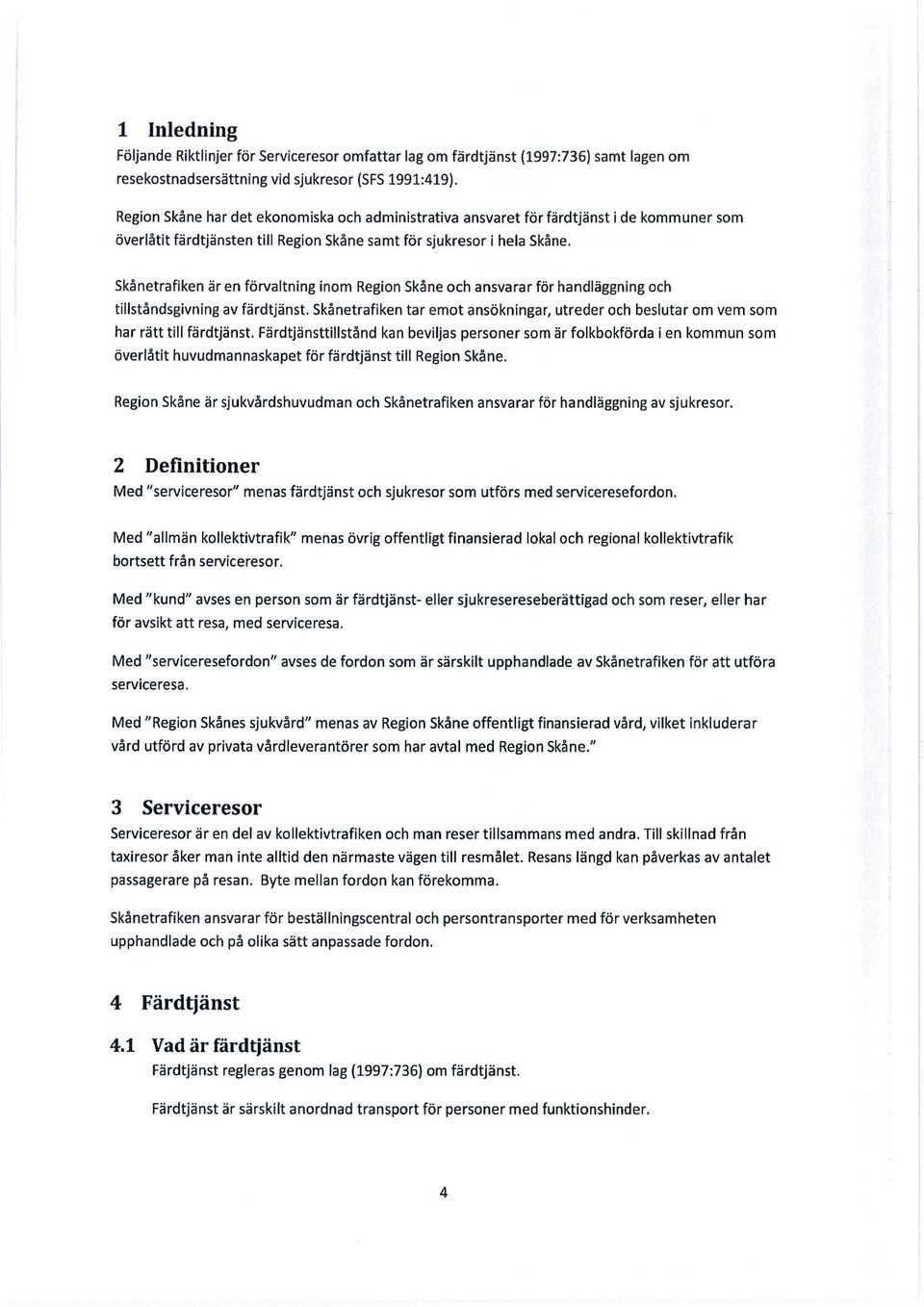 Skånetrafiken är en förvaltning inom Region Skåne och ansvarar för handläggning och tillståndsgivning av färdtjänst.