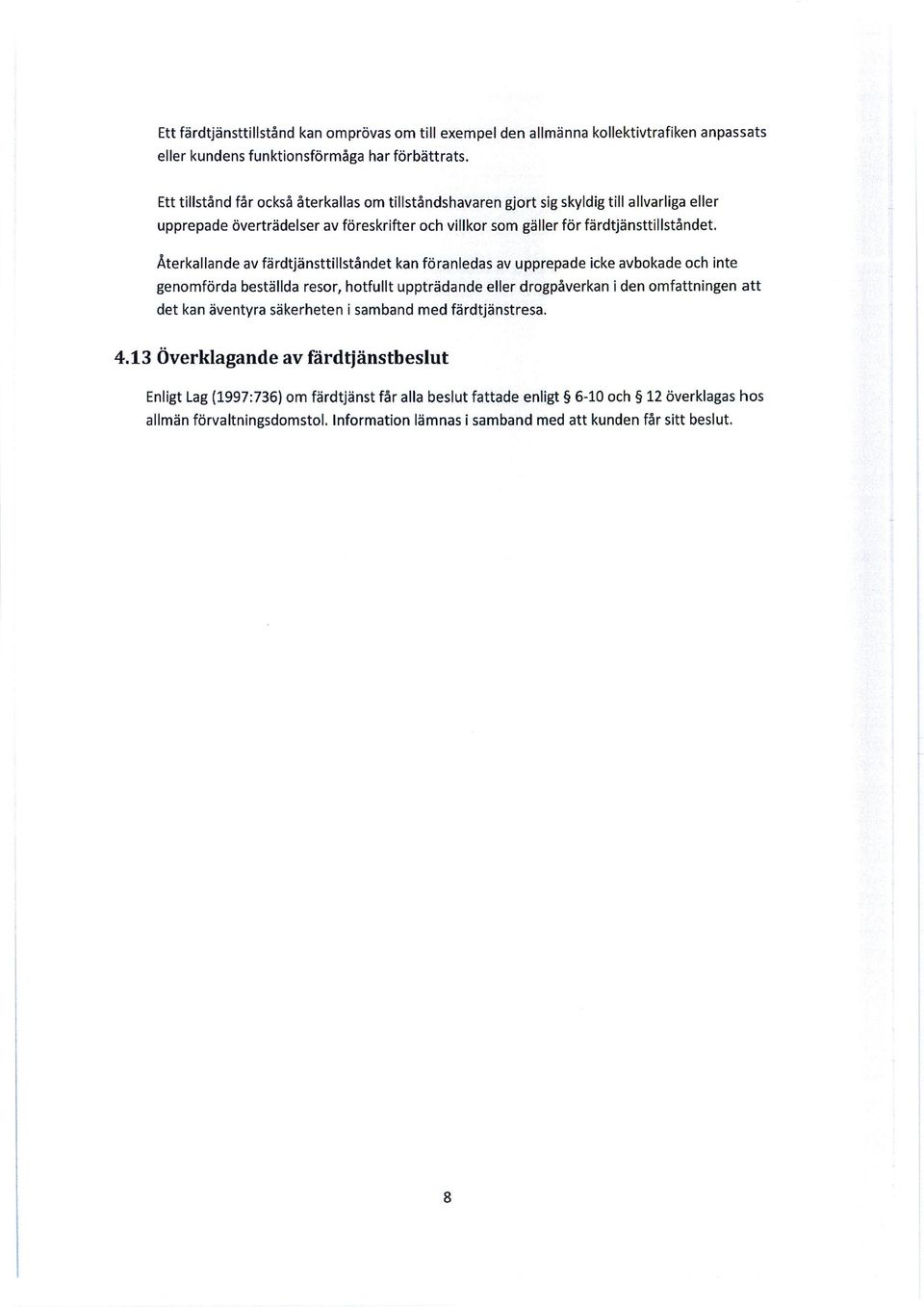 Återkallande av färdtjänsttillståndet kan föranledas av upprepade icke avbokade och inte genomförda beställda resor, hotfullt uppträdande eller drogpåverkan i den omfattningen att det kan äventyra