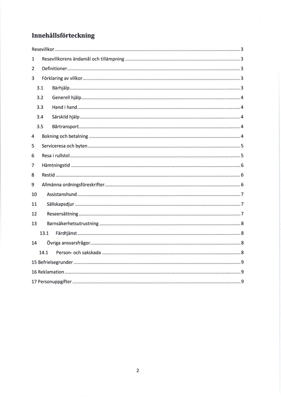 5 Bårtransport 4 4 Bokning och betalning 4 5 Serviceresa och byten 5 6 Resa i rullstol 5 7 Hämtningstid 6 8 Restid 6 9 Allmänna
