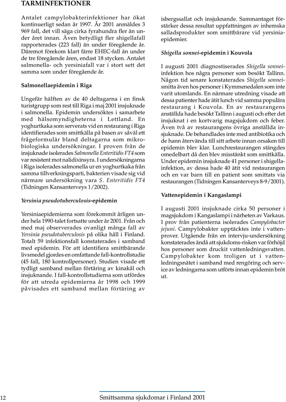 Antalet salmonella- och yersiniafall var i stort sett det samma som under föregående år.