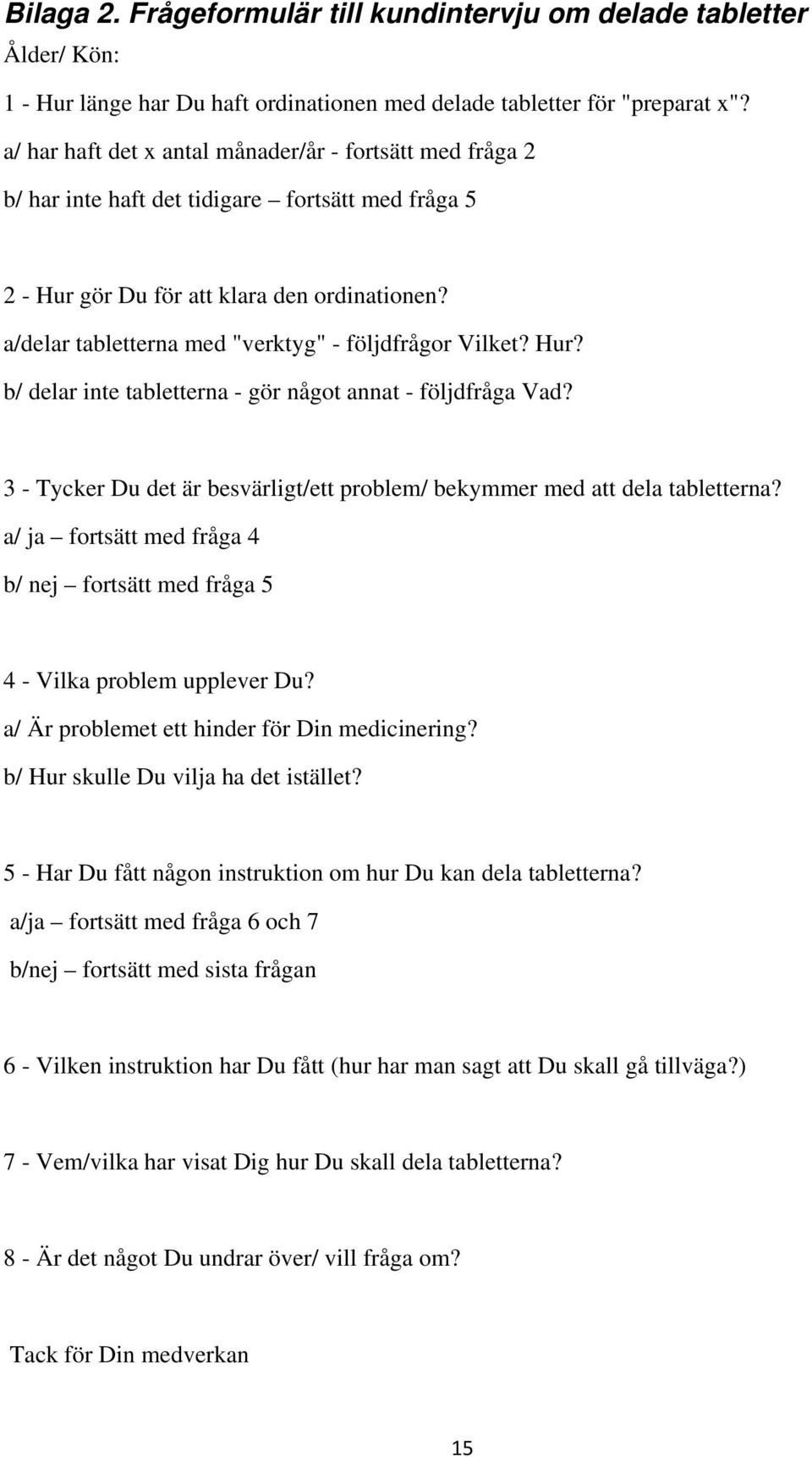 a/delar tabletterna med "verktyg" - följdfrågor Vilket? Hur? b/ delar inte tabletterna - gör något annat - följdfråga Vad?