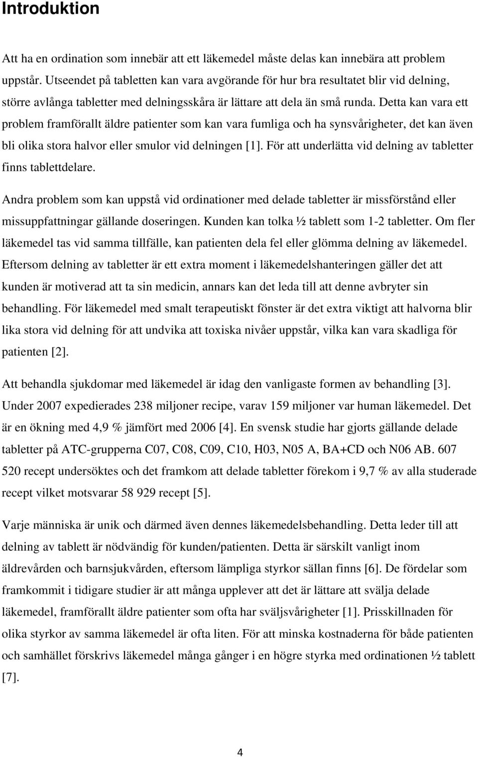 Detta kan vara ett problem framförallt äldre patienter som kan vara fumliga och ha synsvårigheter, det kan även bli olika stora halvor eller smulor vid delningen [1].