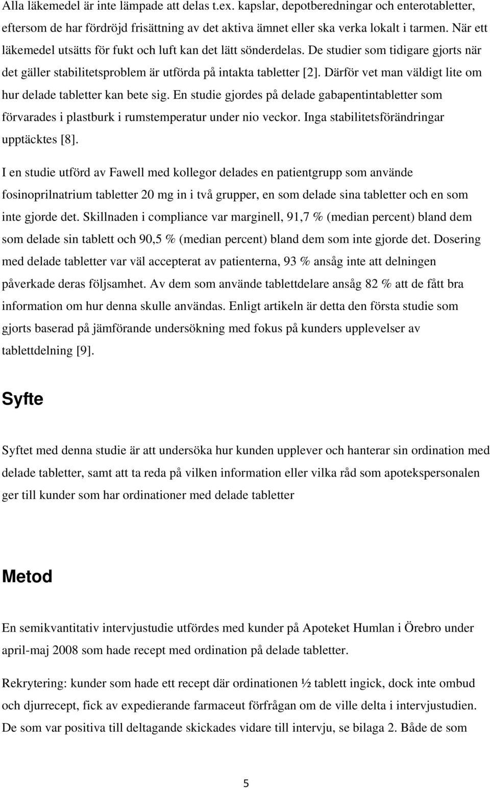 Därför vet man väldigt lite om hur delade tabletter kan bete sig. En studie gjordes på delade gabapentintabletter som förvarades i plastburk i rumstemperatur under nio veckor.