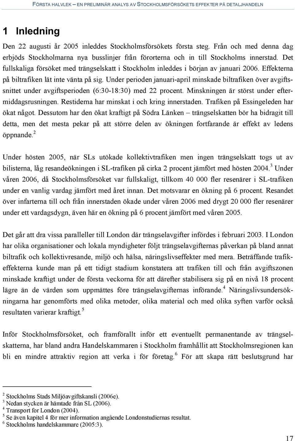 Under perioden januari-april minskade biltrafiken över avgiftssnittet under avgiftsperioden (6:30-18:30) med 22 procent. Minskningen är störst under eftermiddagsrusningen.