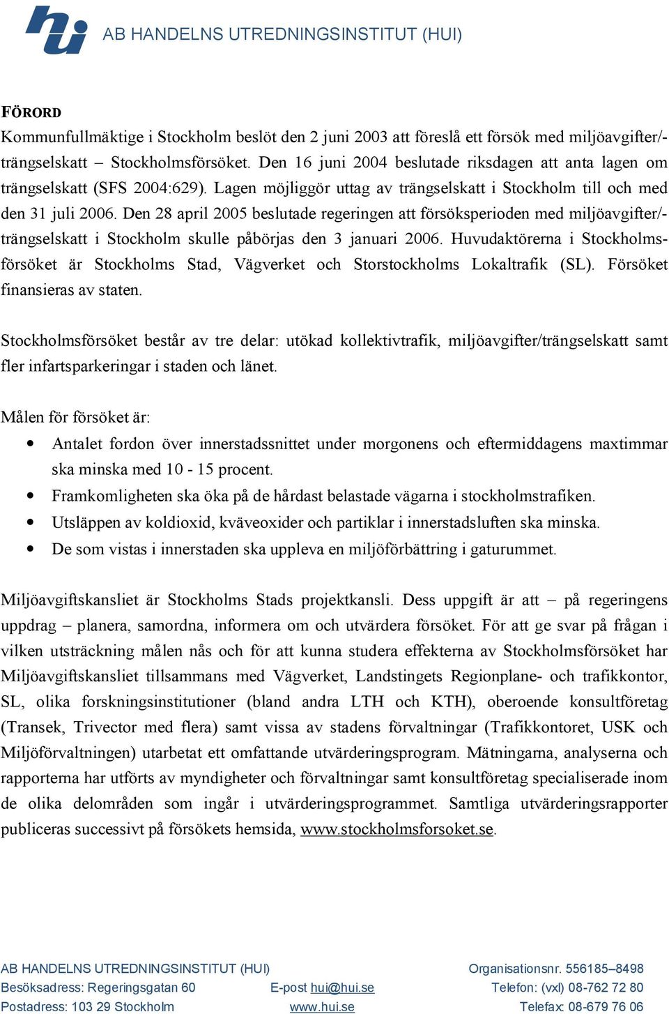 Den 28 april 2005 beslutade regeringen att försöksperioden med miljöavgifter/- trängselskatt i Stockholm skulle påbörjas den 3 januari 2006.