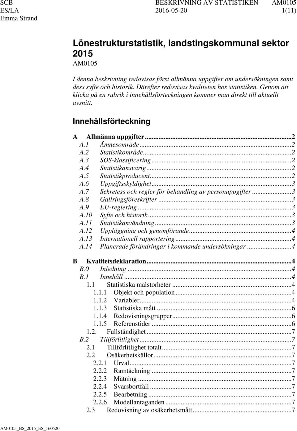 1 Ämnesområde... 2 A.2 Statistikområde... 2 A.3 SOS-klassificering... 2 A.4 Statistikansvarig... 2 A.5 Statistikproducent... 2 A.6 Uppgiftsskyldighet... 3 A.