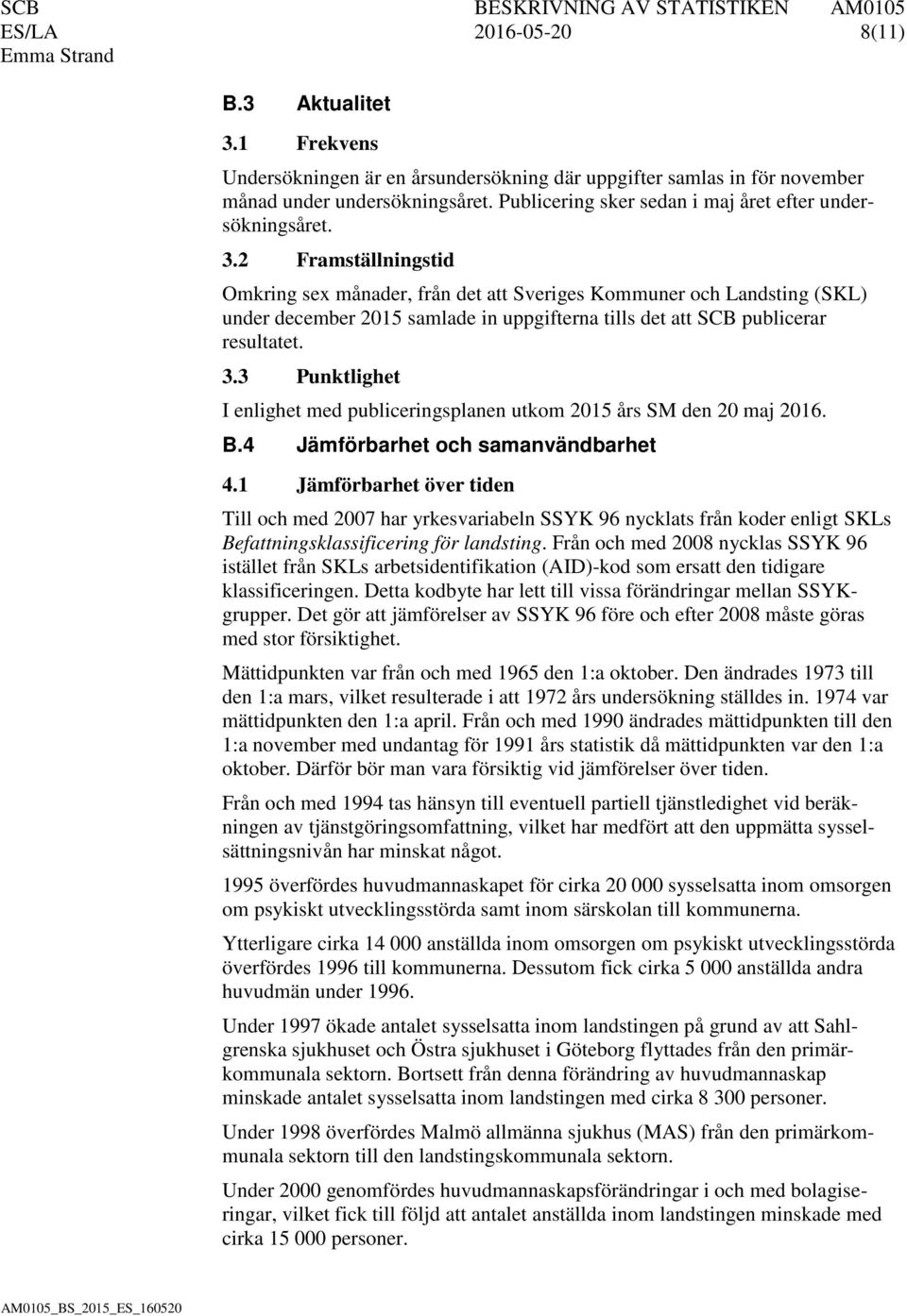2 Framställningstid Omkring sex månader, från det att Sveriges Kommuner och Landsting (SKL) under december 2015 samlade in uppgifterna tills det att SCB publicerar resultatet. 3.