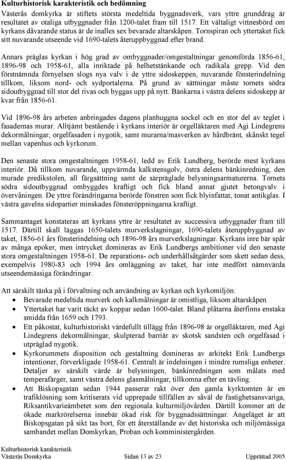 Annars präglas kyrkan i hög grad av ombyggnader/omgestaltningar genomförda 1856-61, 1896-98 och 1958-61, alla inriktade på helhetstänkande och radikala grepp.