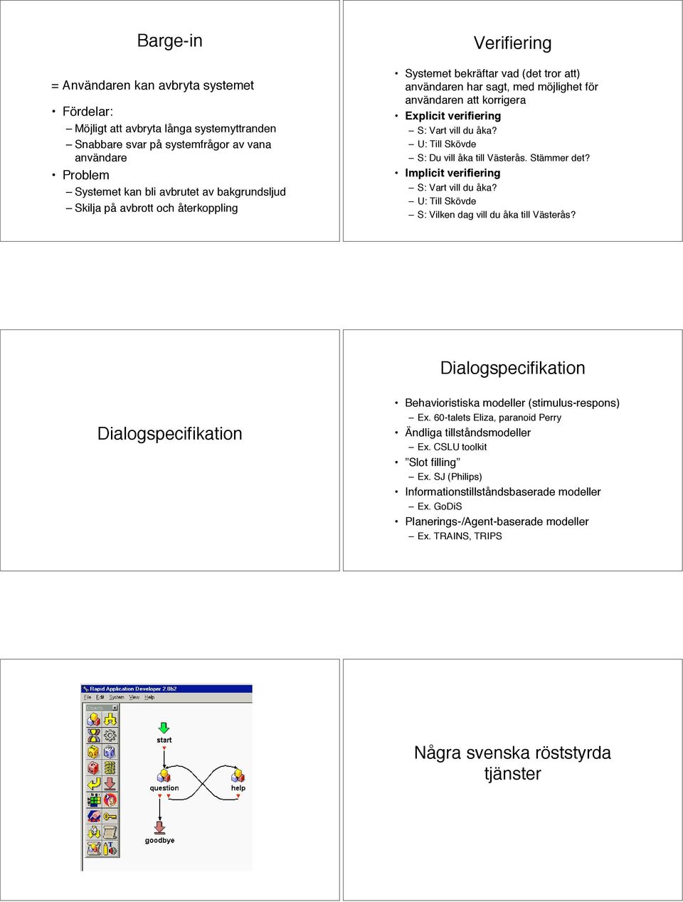 U: Till Skövde S: Du vill åka till Västerås. Stämmer det? Implicit verifiering S: Vart vill du åka? U: Till Skövde S: Vilken dag vill du åka till Västerås?