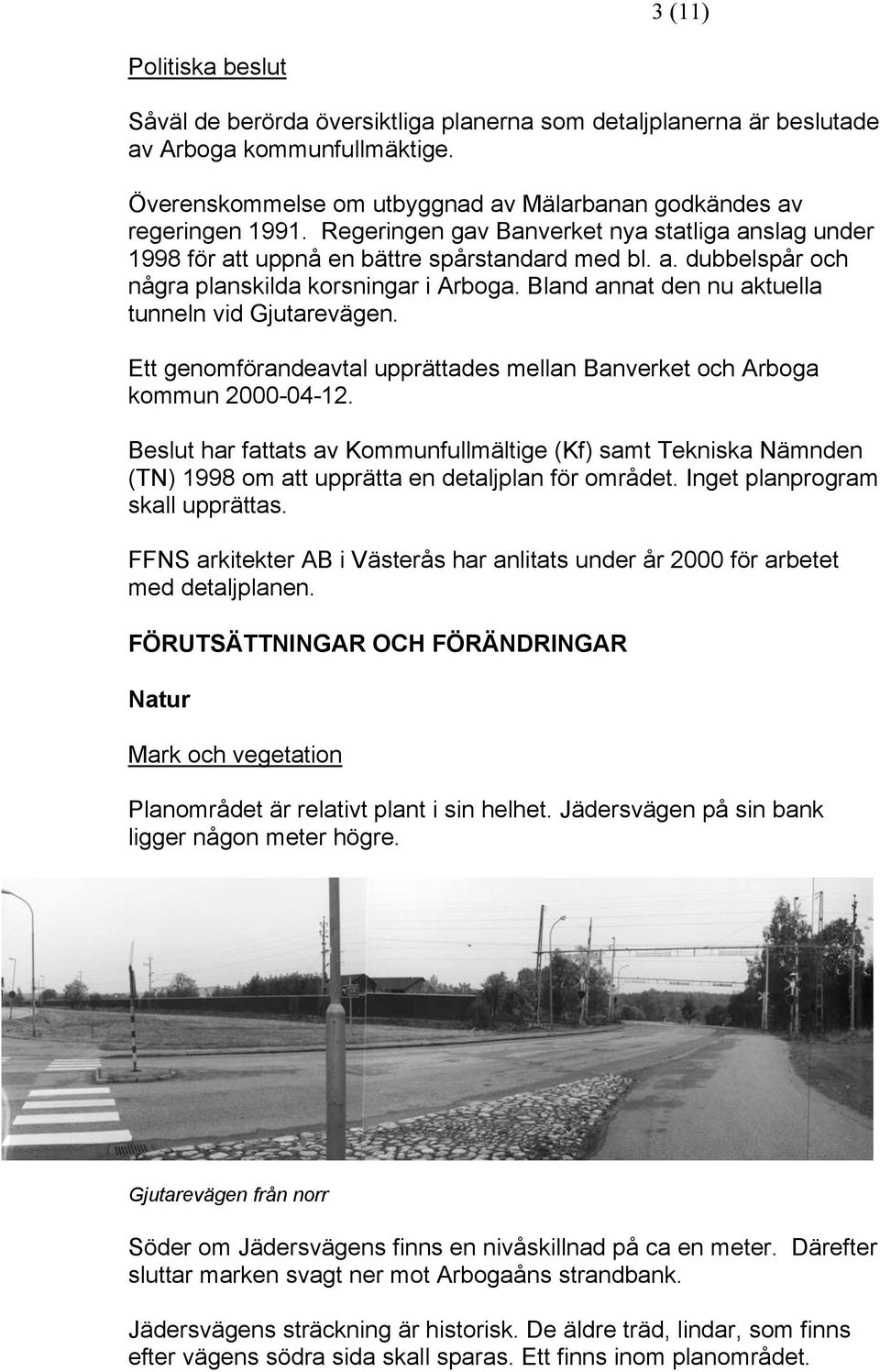 Bland annat den nu aktuella tunneln vid Gjutarevägen. Ett genomförandeavtal upprättades mellan Banverket och Arboga kommun 2000-04-12.