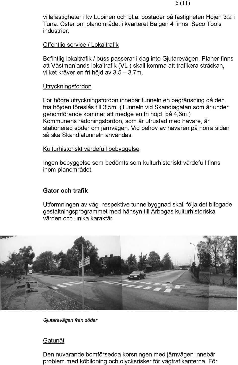 Planer finns att Västmanlands lokaltrafik (VL ) skall komma att trafikera sträckan, vilket kräver en fri höjd av 3,5 3,7m.