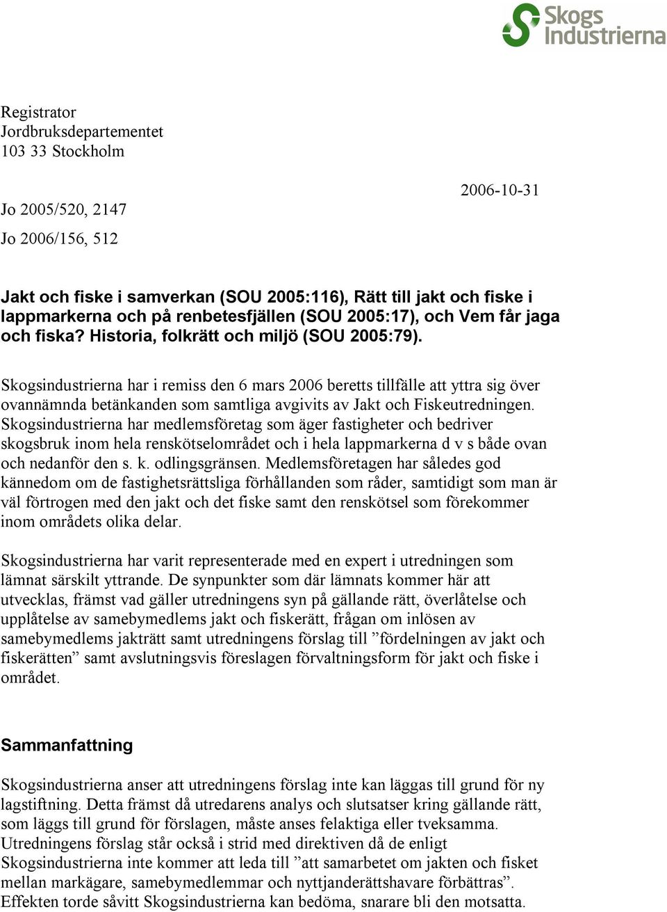 Skogsindustrierna har i remiss den 6 mars 2006 beretts tillfälle att yttra sig över ovannämnda betänkanden som samtliga avgivits av Jakt och Fiskeutredningen.