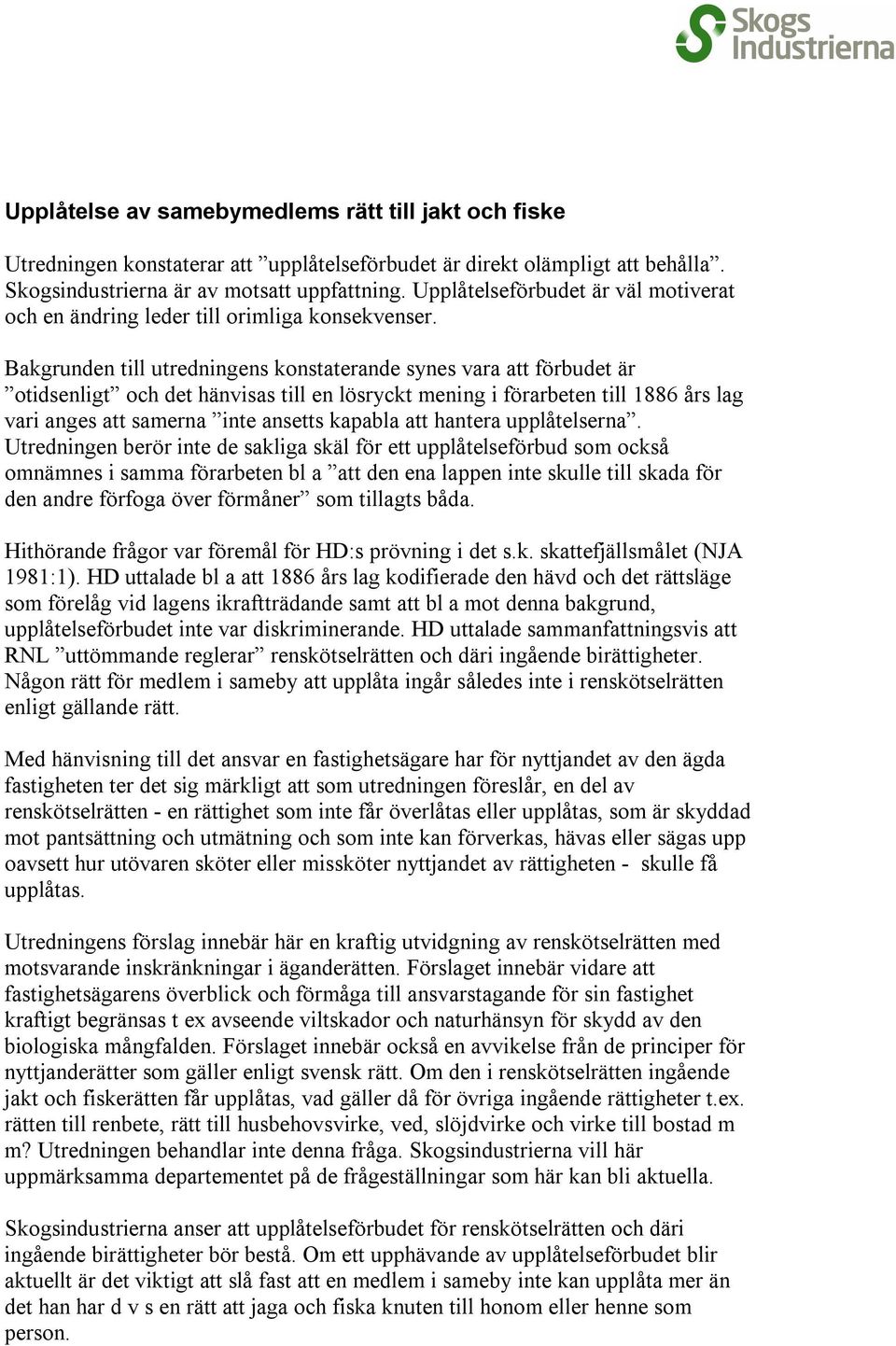 Bakgrunden till utredningens konstaterande synes vara att förbudet är otidsenligt och det hänvisas till en lösryckt mening i förarbeten till 1886 års lag vari anges att samerna inte ansetts kapabla